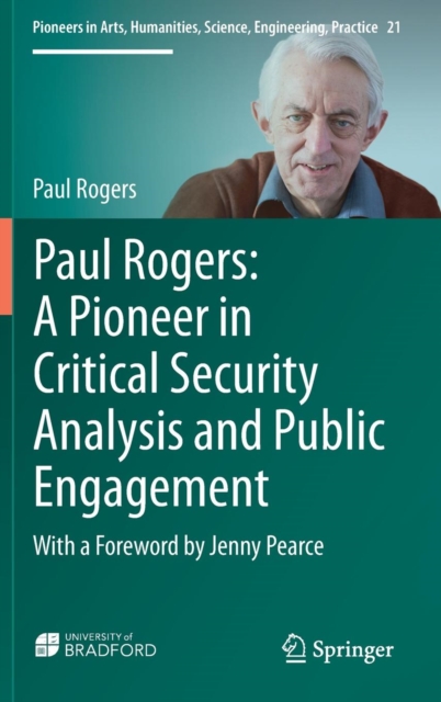 Paul Rogers: A Pioneer in Critical Security Analysis and Public Engagement : With a Foreword by Jenny Pearce, Hardback Book