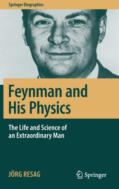 Feynman and His Physics : The Life and Science of an Extraordinary Man, Hardback Book