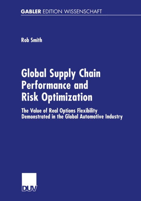 Global Supply Chain Performance and Risk Optimization : The Value of Real Options Flexibility Demonstrated in the Global Automotive Industry, PDF eBook