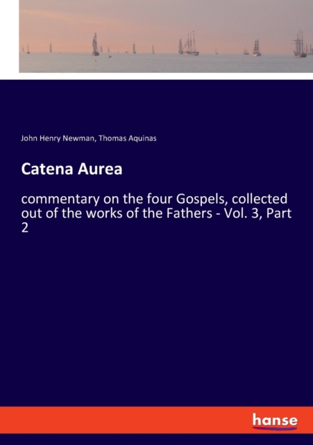 Catena Aurea : commentary on the four Gospels, collected out of the works of the Fathers - Vol. 3, Part 2, Paperback / softback Book