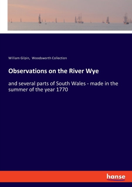 Observations on the River Wye : and several parts of South Wales - made in the summer of the year 1770, Paperback / softback Book