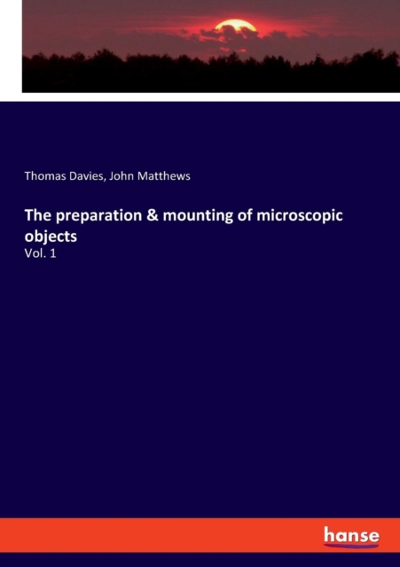 The preparation & mounting of microscopic objects : Vol. 1, Paperback / softback Book