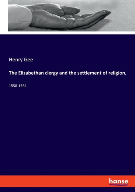 The Elizabethan clergy and the settlement of religion, : 1558-1564, Paperback / softback Book