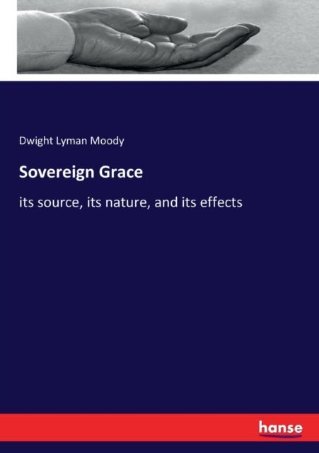 Sovereign Grace : its source, its nature, and its effects, Paperback / softback Book
