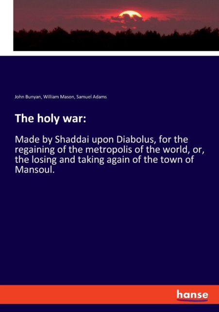 The holy war : Made by Shaddai upon Diabolus, for the regaining of the metropolis of the world, or, the losing and taking again of the town of Mansoul., Paperback / softback Book
