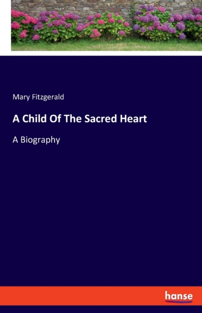 A Child Of The Sacred Heart : A Biography, Paperback / softback Book