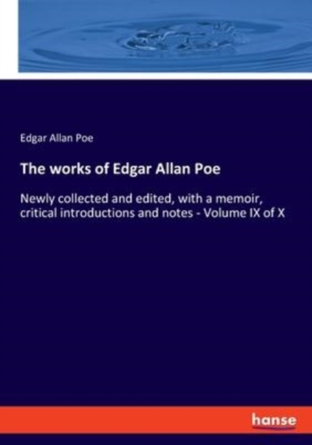 The works of Edgar Allan Poe : Newly collected and edited, with a memoir, critical introductions and notes - Volume IX of X, Paperback / softback Book