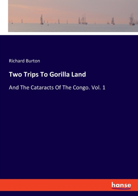 Two Trips To Gorilla Land : And The Cataracts Of The Congo. Vol. 1, Paperback / softback Book