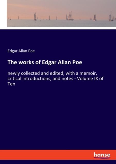 The works of Edgar Allan Poe : newly collected and edited, with a memoir, critical introductions, and notes - Volume IX of Ten, Paperback / softback Book
