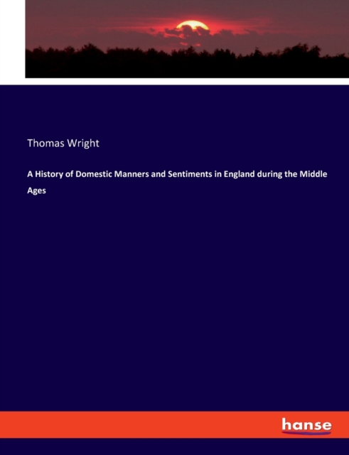 A History of Domestic Manners and Sentiments in England during the Middle Ages, Paperback / softback Book