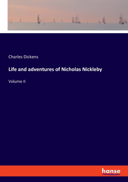 Life and adventures of Nicholas Nickleby : Volume II, Paperback / softback Book