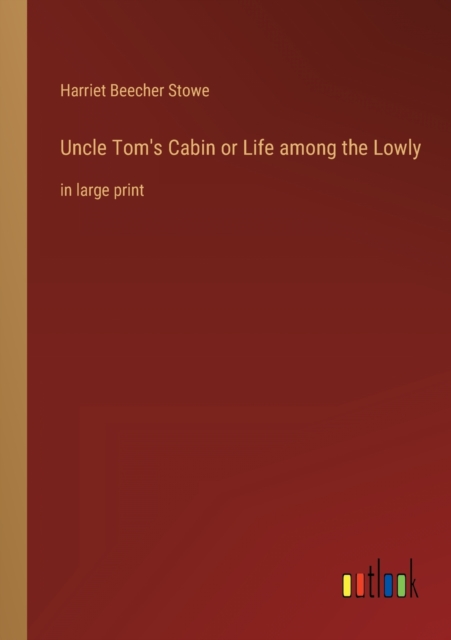 Uncle Tom's Cabin or Life among the Lowly : in large print, Paperback / softback Book