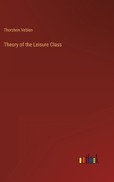 Theory of the Leisure Class, Hardback Book