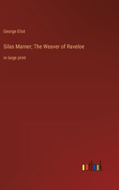 Silas Marner; The Weaver of Raveloe : in large print, Hardback Book