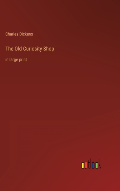The Old Curiosity Shop : in large print, Hardback Book