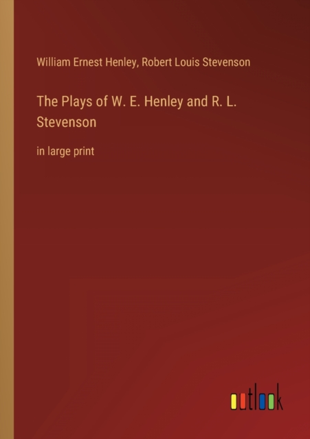 The Plays of W. E. Henley and R. L. Stevenson : in large print, Paperback / softback Book