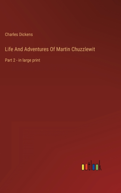 Life And Adventures Of Martin Chuzzlewit : Part 2 - in large print, Hardback Book