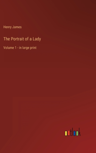The Portrait of a Lady : Volume 1 - in large print, Hardback Book