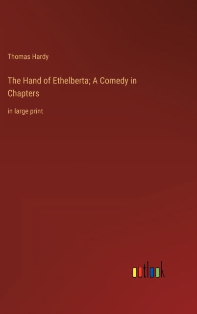 The Hand of Ethelberta; A Comedy in Chapters : in large print, Hardback Book