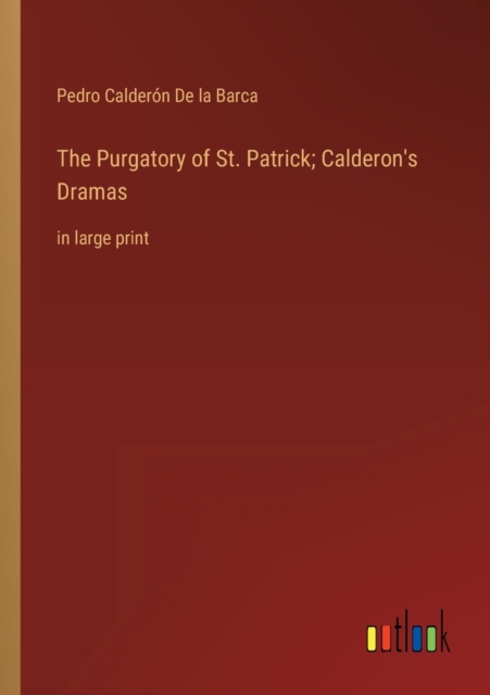 The Purgatory of St. Patrick; Calderon's Dramas : in large print, Paperback / softback Book