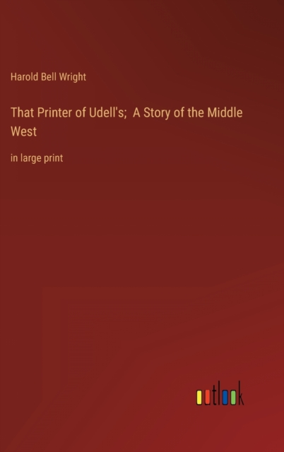 That Printer of Udell's; A Story of the Middle West : in large print, Hardback Book