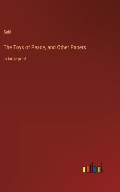 The Toys of Peace, and Other Papers : in large print, Hardback Book