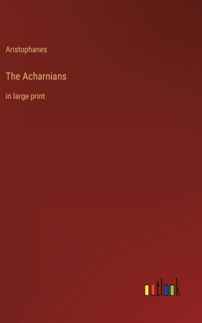 The Acharnians : in large print, Hardback Book