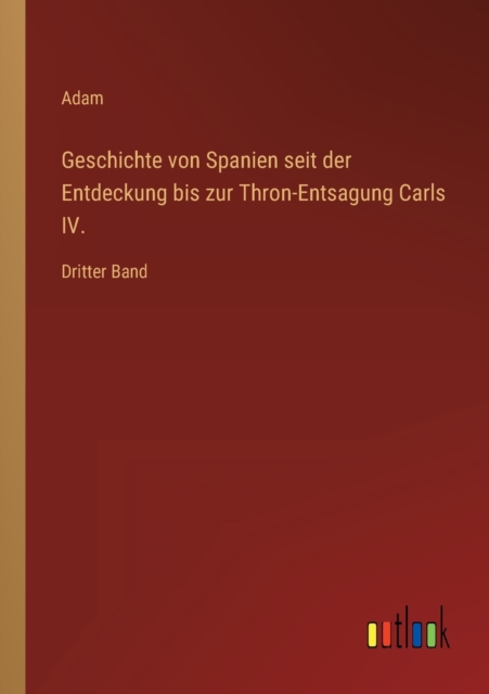 Geschichte von Spanien seit der Entdeckung bis zur Thron-Entsagung Carls IV. : Dritter Band, Paperback / softback Book