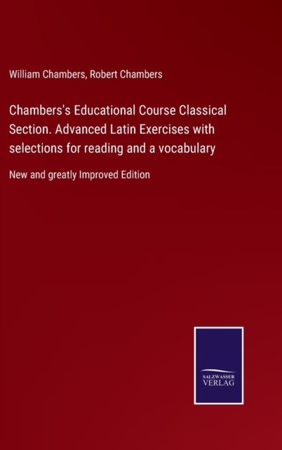 Chambers's Educational Course Classical Section. Advanced Latin Exercises with selections for reading and a vocabulary : New and greatly Improved Edition, Hardback Book