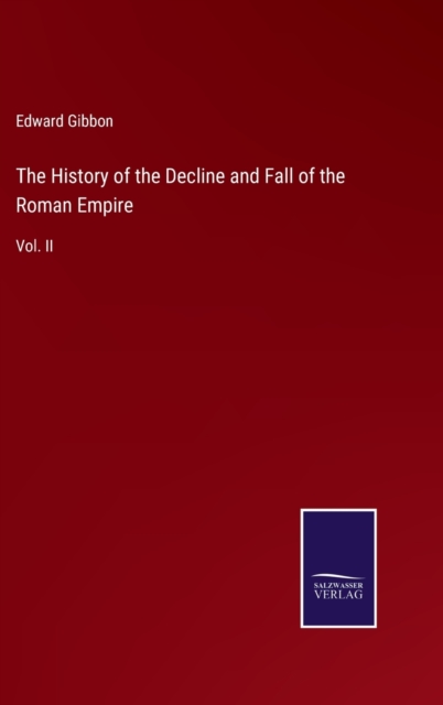 The History of the Decline and Fall of the Roman Empire : Vol. II, Hardback Book