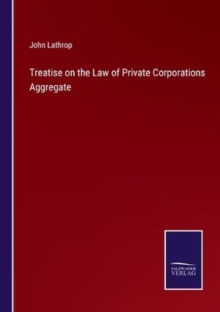 Treatise on the Law of Private Corporations Aggregate, Paperback / softback Book