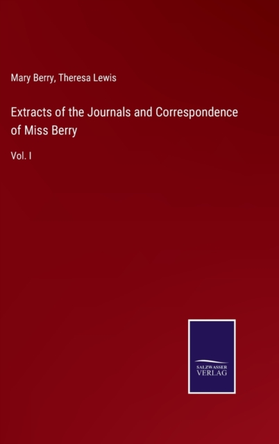 Extracts of the Journals and Correspondence of Miss Berry : Vol. I, Hardback Book