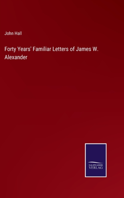 Forty Years' Familiar Letters of James W. Alexander, Hardback Book
