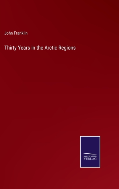 Thirty Years in the Arctic Regions, Hardback Book