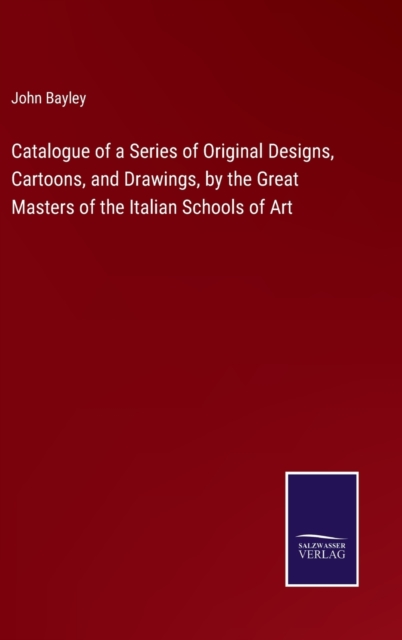 Catalogue of a Series of Original Designs, Cartoons, and Drawings, by the Great Masters of the Italian Schools of Art, Hardback Book