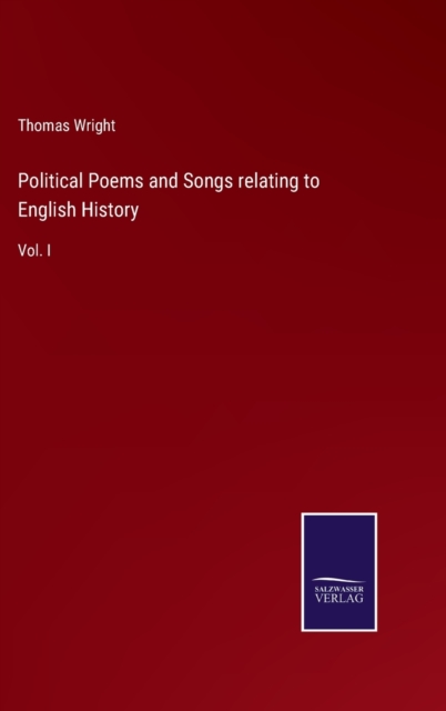 Political Poems and Songs relating to English History : Vol. I, Hardback Book