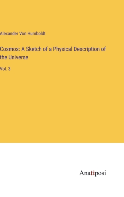 Cosmos : A Sketch of a Physical Description of the Universe: Vol. 3, Hardback Book