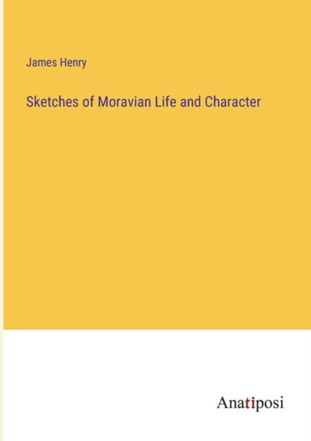 Sketches of Moravian Life and Character, Paperback / softback Book