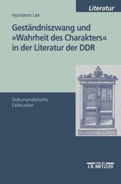 Gestandniszwang und "Wahrheit des Charakters" in der Literatur der DDR : Diskursanalytische Fallstudien, Paperback Book