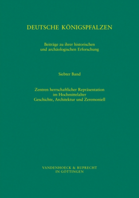 Deutsche Konigspfalzen. Band 7: Zentren herrschaftlicher Reprasentation im Hochmittelalter : Geschichte, Architektur und Zeremoniell, Hardback Book