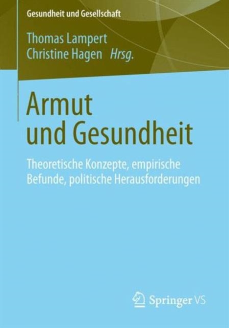Armut und Gesundheit : Theoretische Konzepte, empirische Befunde, politische Herausforderungen, Paperback Book