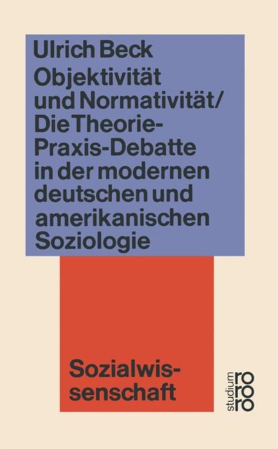 Objektivitat und Normativitat : Die Theorie-Praxis-Debatte in der modernen deutschen und amerikanischen Soziologie, Paperback / softback Book