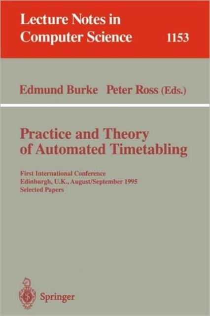 Practice and Theory of Automated Timetabling : First International Conference, Edinburgh, UK, August 29 - September 1, 1995. Selected Papers, Paperback / softback Book