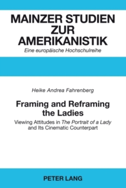 Framing and Reframing the Ladies : Viewing Attitudes in "The Portrait of a Lady" and Its Cinematic Counterpart, Paperback / softback Book