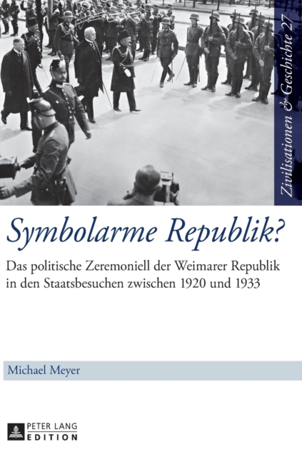 Symbolarme Republik? : Das politische Zeremoniell der Weimarer Republik in den Staatsbesuchen zwischen 1920 und 1933, Hardback Book
