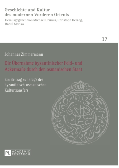 Die Uebernahme byzantinischer Feld- und Ackerma?e durch den osmanischen Staat : Ein Beitrag zur Frage des byzantinisch-osmanischen Kulturtransfers, Paperback / softback Book