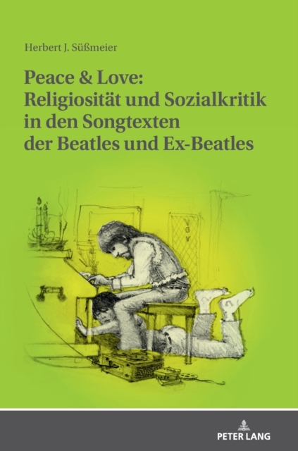 Peace & Love : Religiositaet und Sozialkritik in den Songtexten der Beatles und Ex-Beatles: Eine soziologische und religionsgeschichtliche Studie, Hardback Book