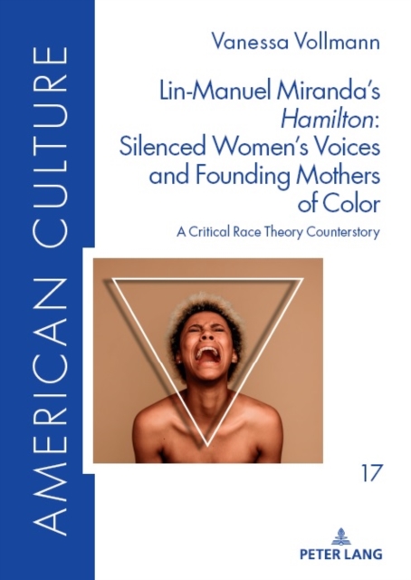 Lin-Manuel Miranda’s «Hamilton»: Silenced Women’s Voices and Founding Mothers of Color : A Critical Race Theory Counterstory, Hardback Book
