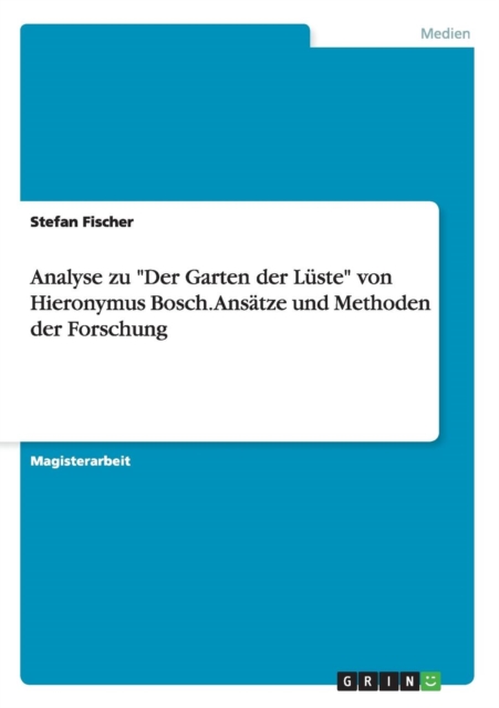 Analyse Zu Der Garten Der Luste Von Hieronymus Bosch. Ansatze Und Methoden Der Forschung, Paperback / softback Book
