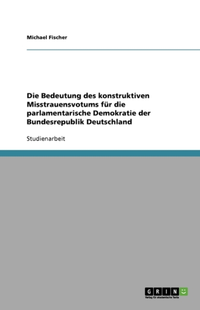 Die Bedeutung Des Konstruktiven Misstrauensvotums Fur Die Parlamentarische Demokratie Der Bundesrepublik Deutschland, Paperback / softback Book